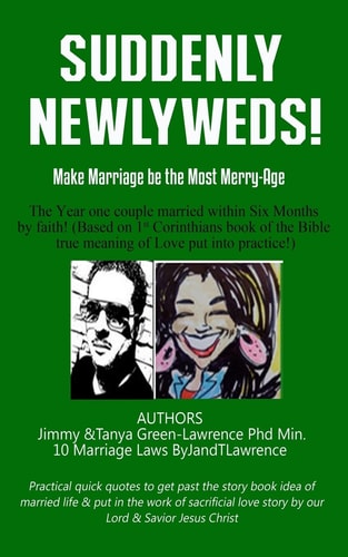 Suddenly Newlyweds! Make Marriage the Most Merry-Age... 10 Laws by JandTLawrence on the Year One Couple Married Within Six Months by Faith! 10 Practical Quick Quotes to Get Past the Story Book Idea of Married Life and Put in the Work of Sacrificial Love S