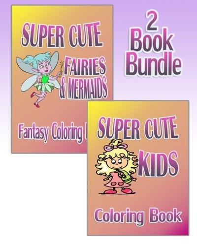 Super Cute Fairies and Mermaids Plus Super Cute Kids - Coloring Book (2 Book Bundle)