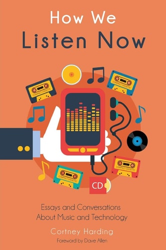 How We Listen Now Essays and Conversations about Music and Technology