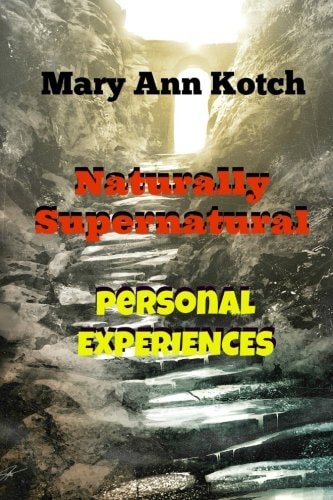 "Naturally Supernatural" Personal Experiences Personal Spiritual Experiences