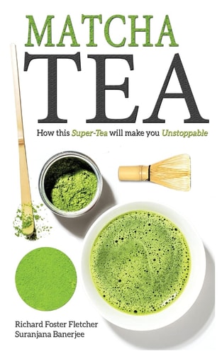 Matcha Tea How This Super-Tea Will Make You Unstoppable