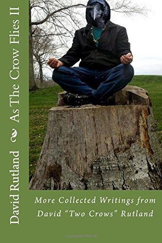 As The Crow Flies 2 More Collected Writings from David "Two Crows" Rutland