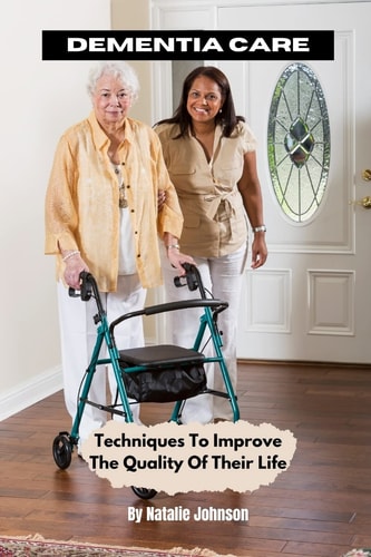 Dementia Care Techniques To Improve The Quality Of Their Life
