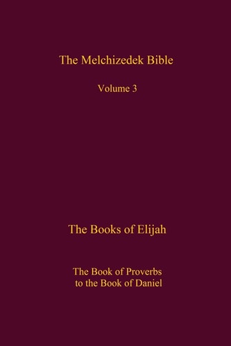 The Melchizedek Bible, Volume 3 The Books of Elijah