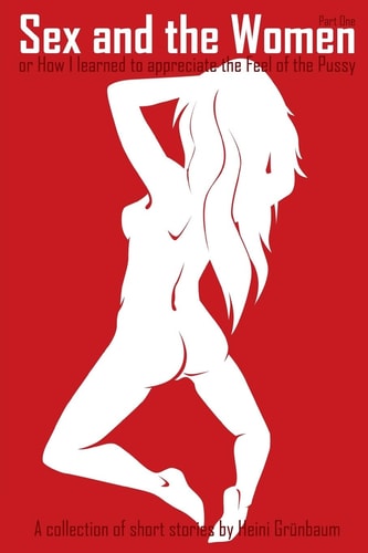 Sex and the Women Or: How I Learned to Appreciate the Feel of the Pussy