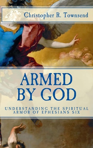 Armed By God Understanding the Spiritual Armor of Ephesians Six