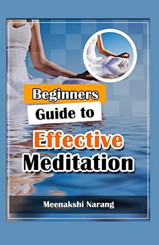 Beginners Guide to Effective Meditation Easy Techniques with Tips and Suggestions