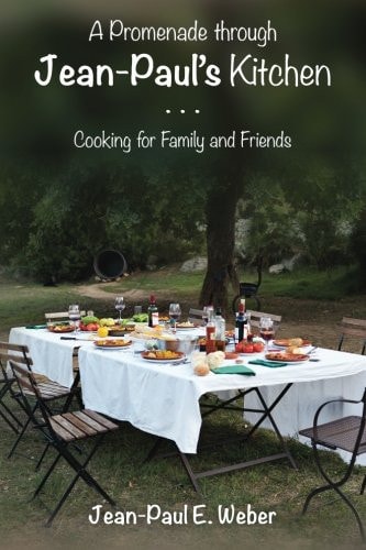 A Promenade Through Jean-Paul's Kitchen Cooking for Family and Friends