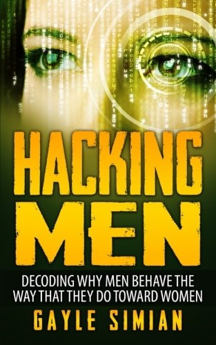 Hacking Men Decoding Why Men Behave The Way That They Do Toward Women