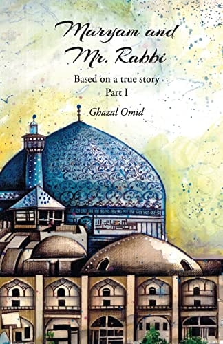 Maryam and Mr. Rabbi, Part I Based on a True Story about a Muslim and a Jewish Family from Iran