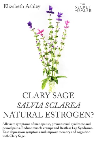 Clary Sage- Salvia Sclarea; Natural Estrogen? Alleviate Symptoms of Menopause, Premenstrual Syndrome and Period Pains. Reduce Muscle Cramps And Restless Leg Syndrome. Ease Depression Symptoms, Improve Memory and Cognition with Clary Sage