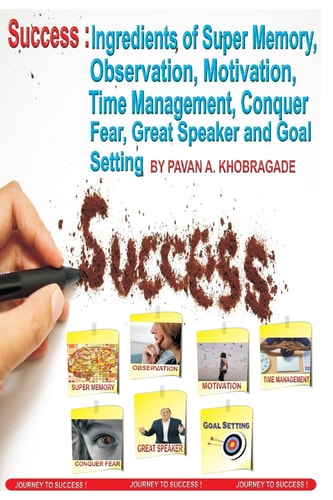 Success: Ingredients of Qualities Super Memory, Observation, Motivation, Time Management, Conquer Fear, Great Speaker and Goal Setting