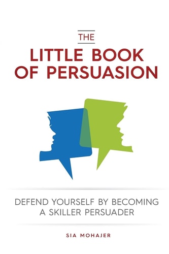 The Little Book of Persuasion Defend Yourself by Becoming a Skilled Persuader