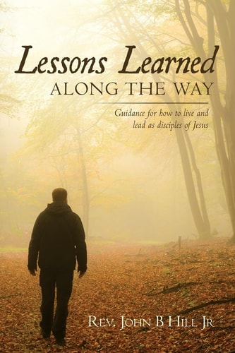 Lessons Learned Along the Way Guidance for How to Live and Lead As Disciples of Jesus