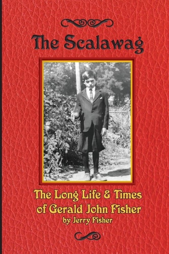 The Scalawag The Long Life and Times of Gerald John Fisher