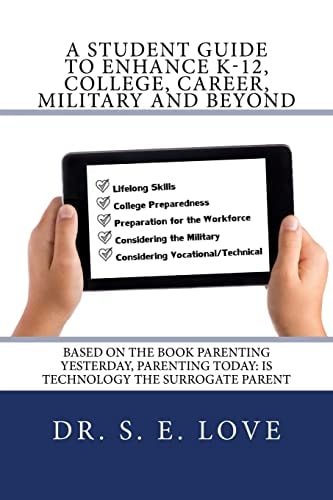 A Student Guide to Enhance K-12, College, Career, Military and Beyond Based on the Book Parenting Yesterday, Parenting Today: Is Technology the Surrogate Parent