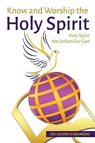 Know and Worship the Holy Spirit Holy Spirit The Unfamiliar God