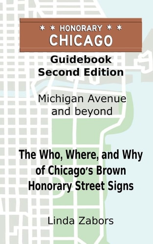 Honorary Chicago Guidebook The Who, Where, and Why of Chicago's Brown Honorary Street Signs