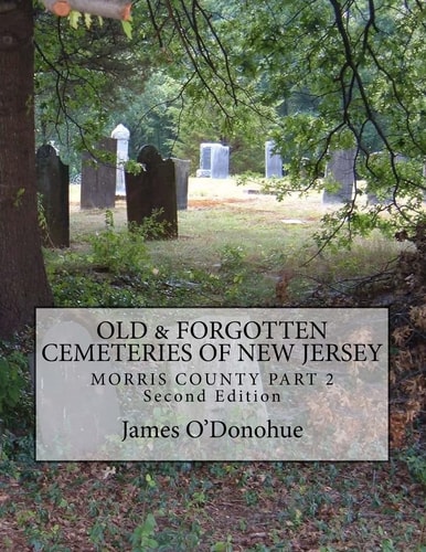 Old and Forgotten Cemeteries of New Jersey Morris County Part 2 Second Edition
