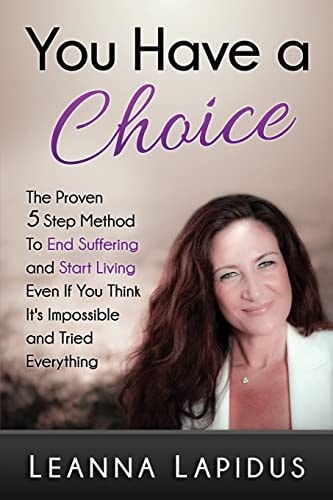 You Have a Choice The Proven 5 Step Method to End Suffering and Start Living...