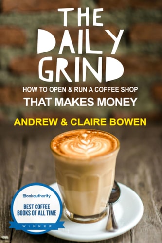 The Daily Grind How to Open & Run a Coffee Shop that Makes Money
