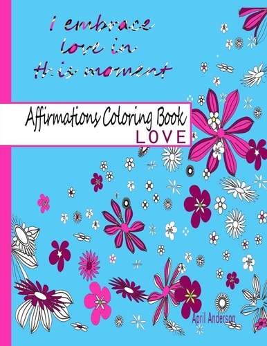 Affirmations Coloring Book - Love Adult Coloring Book with Over 30 Positive Stress Relieving Patterns for Relaxation