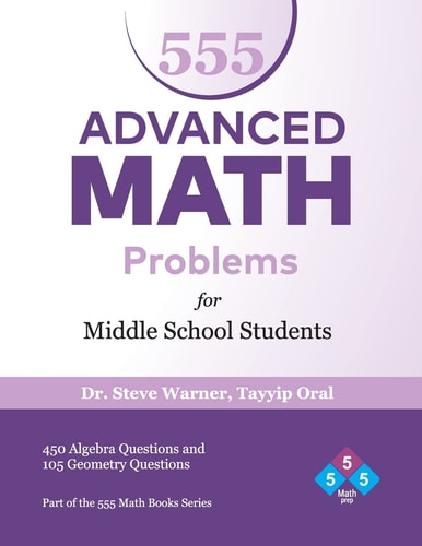 555 Advanced Math Problems for Middle School Students 450 Algebra Questions and 105 Geometry Questions