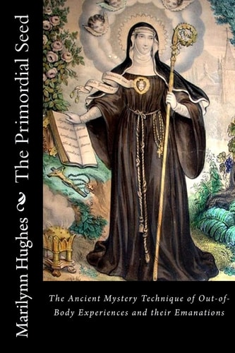 The Primordial Seed The Ancient Mystery Technique of Out-Of-Body Experiences and Their Emanations