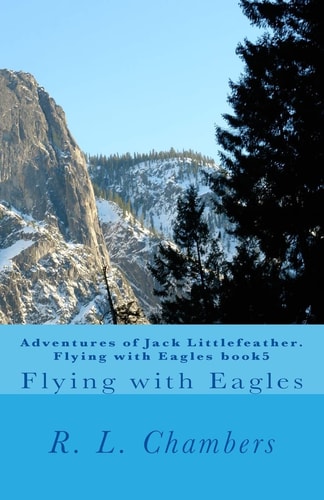Adventures of Jack Littlefeather. Flying with Eagles Book5 Flying with Eagles