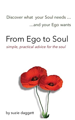 From Ego to Soul Discover What Your Soul Needs... and Your Ego Wants...