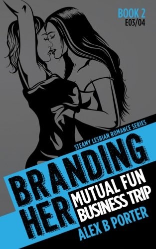 Branding Her 2 : Mutual Fun and Business Trip [E03 and E04] Steamy Lesbian Romance Series