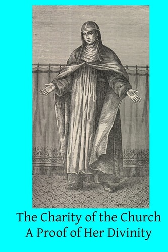 The Charity of the Church A Proof of Her Divinity