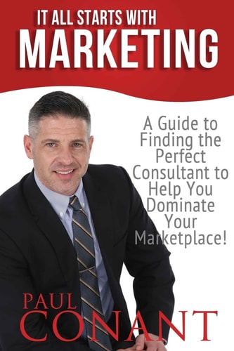 It All Starts With Marketing A Guide to Finding the Perfect Consultant to Help You Dominate Your Marketplace!