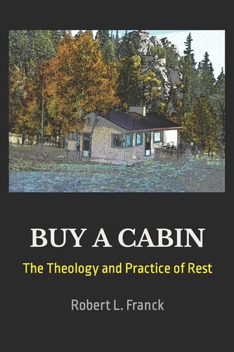 Buy a Cabin The Theology and Practice of Rest