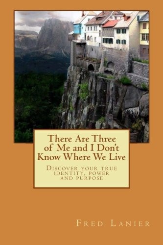 There Are Three of Me and I Don't Know Where We Live Discover Your True Identity, Power and Purpose