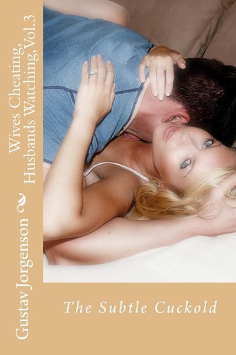 Wives Cheating, Husbands Watching, Vol. 3 The Subtle Cuckold