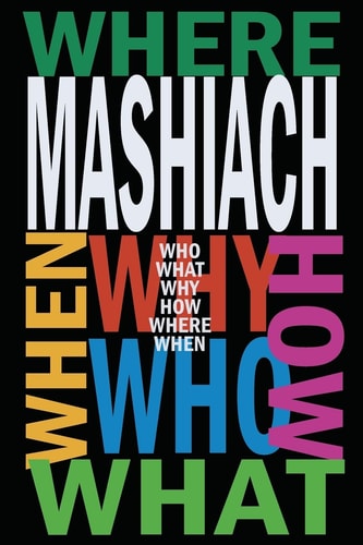 Mashiach Who? What? Why? How? Where? When?