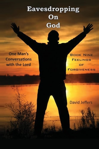 Eavesdropping on God One Man's Conversations with the Lord: Book Nine Feelings of Forgiveness