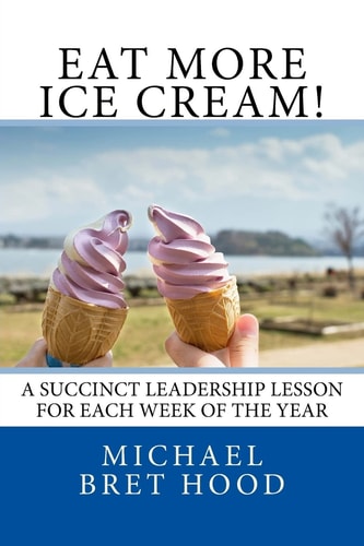 Eat More Ice Cream A Succinct Leadership Lesson For Each Week Of The Year