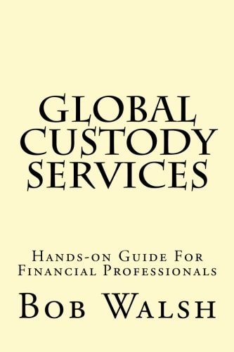 Global Custody Services Hands-On Guide for Financial Professionals