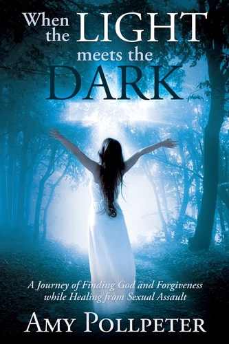 When the Light Meets The Dark A Journey of Finding God and Forgiveness While Healing from Sexual Assault