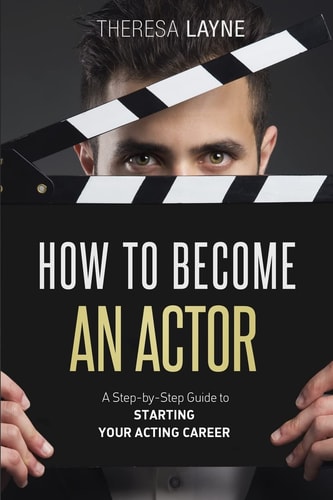 How to Become an Actor A Step-By-Step Guide to Starting Your Acting Career