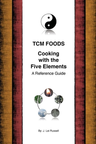 TCM Foods, Cooking With The Five Elements A Reference Guide