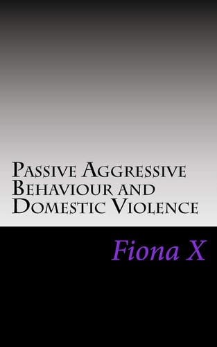 Passive Aggressive Behaviour and Domestic Violence Survivors of Abusive Behaviours, Not Victims and the Evolution of Controlling Behaviours