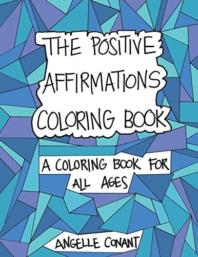 The Positive Affirmations Coloring Book A Coloring Book for All Ages