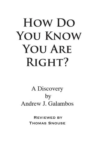 How Do You Know You Are Right? A Discovery by Andrew J. Galambos