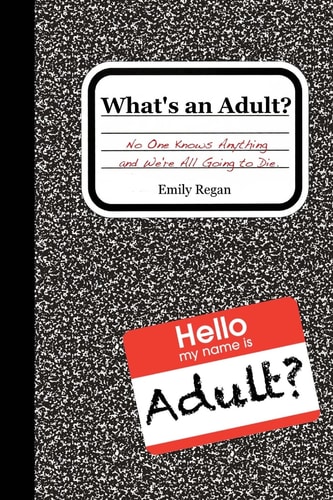 What's an Adult? No One Knows Anything and We're All Going to Die