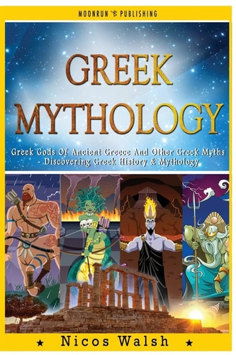 Greek Mythology Greek Gods of Ancient Greece and Other Greek Myths - Discovering Greek History and Mythology - 2nd Edition - with Pics
