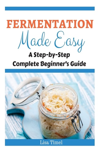 Fermentation Made Easy A Step-by-Step Complete Beginner's Guide