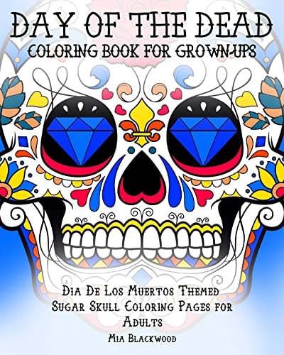 Day of the Dead Coloring Book for Grown-Ups Dia De Los Muertos Themed Sugar Skull Coloring Pages for Adults